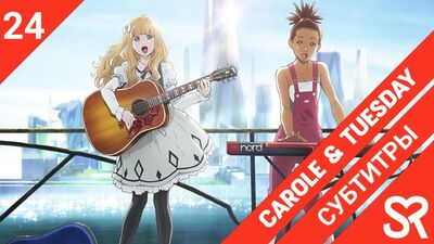 [субтитры | 24 серия END] Carole & Tuesday / Кэрол и Тьюсдей | by Annie & deZz | SovetRomantica & Bakabutai