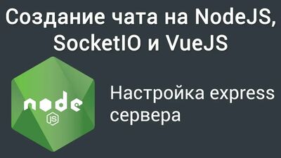 Урок 1. Создание чата на NodeJS, SocketIO и VueJS. Настройка express сервера