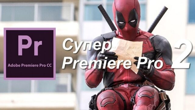 Супер Premiere Pro 2 - продвинутый курс по монтажу в Premiere Pro